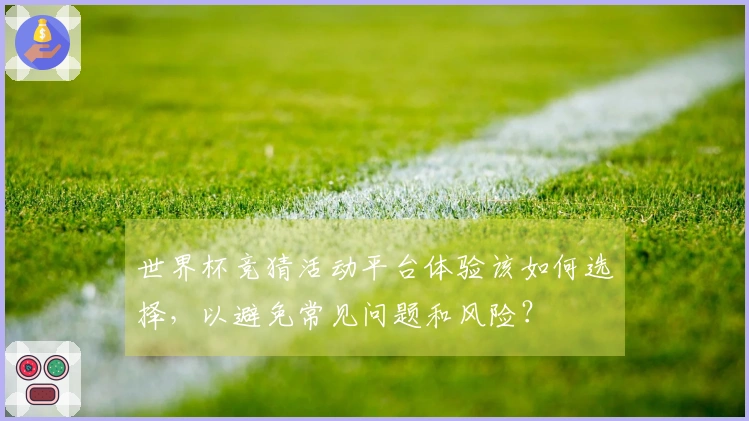 世界杯竞猜活动平台体验该如何选择，以避免常见问题和风险？